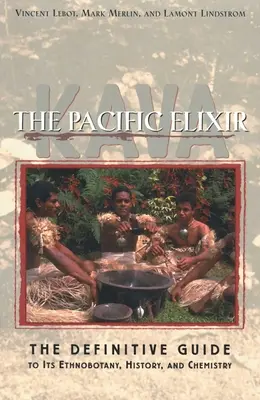 Kava: Tichomorský elixír: Kávový sprievodca: definitívny sprievodca etnobotanikou, históriou a chémiou - Kava: The Pacific Elixir: The Definitive Guide to Its Ethnobotany, History, and Chemistry