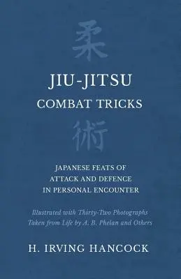 Jiu-Jitsu Combat Tricks - Japonské útočné a obranné triky v osobnom stretnutí - Ilustrované tridsiatimi dvoma fotografiami zo života A. B - Jiu-Jitsu Combat Tricks - Japanese Feats of Attack and Defence in Personal Encounter - Illustrated with Thirty-Two Photographs Taken from Life by A. B