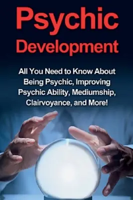 Psychický rozvoj: Všetko, čo potrebujete vedieť o veštectve, zlepšovaní vešteckých schopností, médiu, jasnovidectve a ďalších veciach! - Psychic Development: All you need to know about being psychic, improving psychic ability, mediumship, clairvoyance, and more!