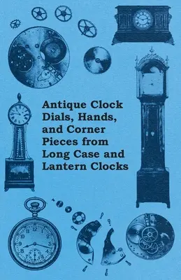 Starožitné ciferníky, ručičky a rohové diely hodín s dlhým puzdrom a lampášových hodín - Antique Clock Dials, Hands, and Corner Pieces from Long Case and Lantern Clocks