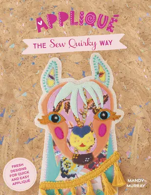 Applique the Sew Quirky Way: Svieže návrhy na rýchle a jednoduché vyšívanie - Applique the Sew Quirky Way: Fresh Designs for Quick and Easy Applique
