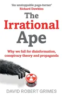 Iracionálna opica - Prečo naletíme dezinformáciám, konšpiračným teóriám a propagande - Irrational Ape - Why We Fall for Disinformation, Conspiracy Theory and Propaganda