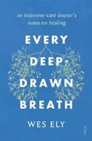 Každý hlboký nádych - poznámky lekára intenzívnej starostlivosti o uzdravení - Every Deep-Drawn Breath - an intensive-care doctor's notes on healing