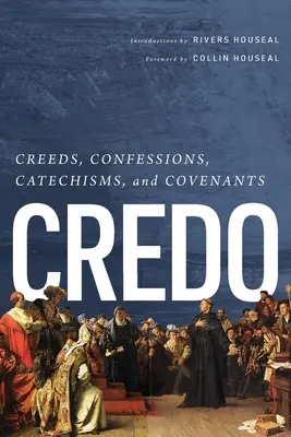 Krédo: Vyznania viery, katechézy a zmluvy - Credo: Creeds, Confessions, Catechisms, and Covenants
