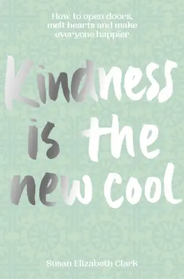 Láskavosť... je nový cool: Ako otvoriť dvere, roztopiť srdcia a urobiť každého šťastnejším - Kindness...Is the New Cool: How to Open Doors, Melt Hearts & Make Everyone Happier