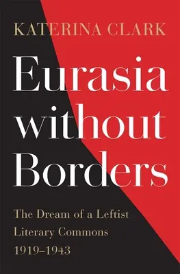 Eurázia bez hraníc: Sen o ľavicovom literárnom spoločenstve, 1919 - 1943 - Eurasia Without Borders: The Dream of a Leftist Literary Commons, 1919-1943