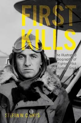 Prvé zabitia: Ilustrovaný životopis stíhacieho pilota Wladyslawa Gnysa - First Kills: The Illustrated Biography of Fighter Pilot Wladyslaw Gnys