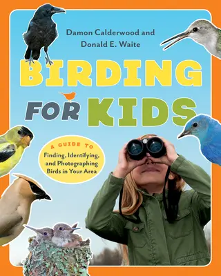 Vtáctvo pre deti - Sprievodca hľadaním, určovaním a fotografovaním vtákov vo vašom okolí - Birding for Kids - A Guide to Finding, Identifying, and Photographing Birds in Your Area