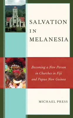 Spása v Melanézii: Stať sa novým človekom v cirkvách na Fidži a Papue-Novej Guinei - Salvation in Melanesia: Becoming a New Person in Churches in Fiji and Papua New Guinea