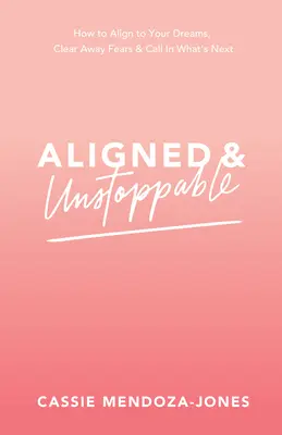 Vyrovnaní a nezastaviteľní: Ako sa zladiť so svojimi snami, zbaviť sa obáv a privolať to, čo je na rade - Aligned and Unstoppable: How to Align with Your Dreams, Clear Away Fears and Call in What's Next