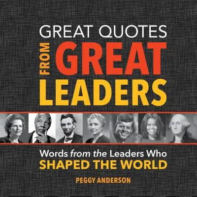 Veľké citáty veľkých lídrov: Slová vodcov, ktorí formovali svet - Great Quotes from Great Leaders: Words from the Leaders Who Shaped the World