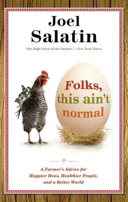 Ľudia, toto nie je normálne: A Farmer's Advice for Happier Hens, Healthier People, and Better World (Rady farmára pre šťastnejšie sliepky, zdravších ľudí a lepší svet) - Folks, This Ain't Normal: A Farmer's Advice for Happier Hens, Healthier People, and a Better World