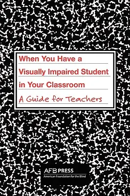 Keď máte v triede žiaka so zrakovým postihnutím: Príručka pre učiteľov - When You Have a Visually Impaired Student in Your Classroom: A Guide for Teachers