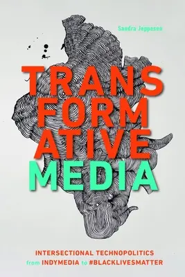 Transformatívne médiá: Intersekcionálna technopolitika od Indymedia po #Blacklivesmatter - Transformative Media: Intersectional Technopolitics from Indymedia to #Blacklivesmatter