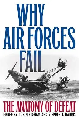 Prečo letecké sily zlyhávajú: Anatómia porážky - Why Air Forces Fail: The Anatomy of Defeat