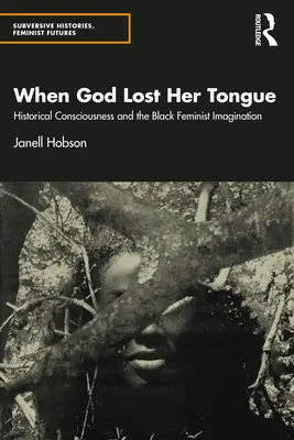 Keď Boh stratil jazyk: Historické vedomie a černošská feministická predstavivosť - When God Lost Her Tongue: Historical Consciousness and the Black Feminist Imagination