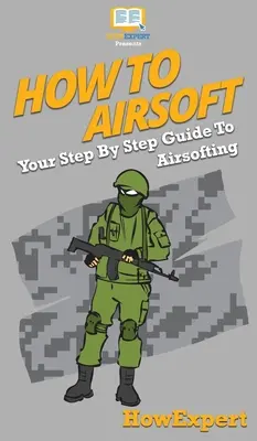Ako na airsoft: Krok za krokom: Váš sprievodca airsoftom - How To Airsoft: Your Step By Step Guide To Airsofting