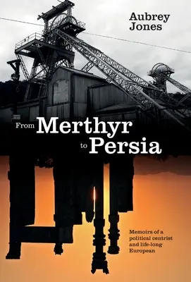 Z Merthyru do Perzie: Spomienky centristického politika a celoživotného Európana - From Merthyr to Persia: Memoirs of a Centrist Politician and Lifelong European