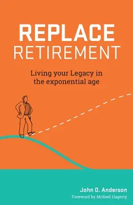 Nahradiť odchod do dôchodku: Žiť svoj odkaz v exponenciálnom veku - Replace Retirement: Living Your Legacy in the Exponential Age