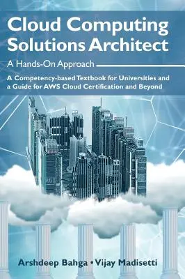 Architekt riešení pre cloud computing: A Hands-On Approach: A Competency-based Textbook for Universities and Guide for AWS Cloud Certification and Bey - Cloud Computing Solutions Architect: A Hands-On Approach: A Competency-based Textbook for Universities and a Guide for AWS Cloud Certification and Bey