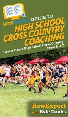 HowExpert Guide to High School Cross Country Coaching: Ako trénovať stredoškolský beh od A po Z - HowExpert Guide to High School Cross Country Coaching: How to Coach High School Cross Country From A to Z