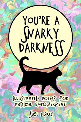 Si chrapľavá tma: Ilustrované básne pre radikálne posilnenie postavenia - You're A Snarky Darkness: Illustrated Poems For Radical Empowerment