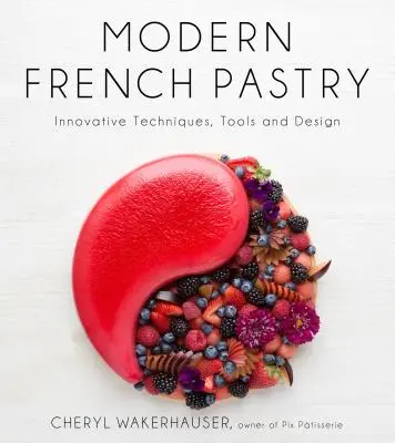 Moderné francúzske pečivo: Inovatívne techniky, nástroje a dizajn - Modern French Pastry: Innovative Techniques, Tools and Design