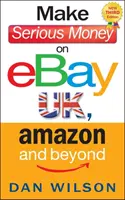 Vydelávajte seriózne peniaze na eBay UK, Amazon a ďalších - Make Serious Money on eBay UK, Amazon and Beyond