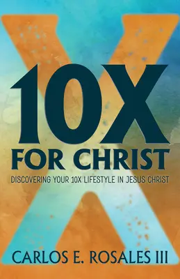 10x pre Krista: Objaviť svoj životný štýl 10x v Ježišovi Kristovi - 10x for Christ: Discovering Your 10x Lifestyle in Jesus Christ