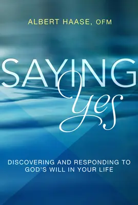 Povedať áno: Objavovanie a reagovanie na Božiu vôľu vo vašom živote - Saying Yes: Discovering and Responding to God's Will in Your Life