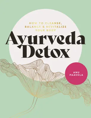 Detoxikácia podľa ajurvédy: Ako očistiť, vyrovnať a revitalizovať svoje telo - Ayurveda Detox: How to Cleanse, Balance and Revitalize Your Body