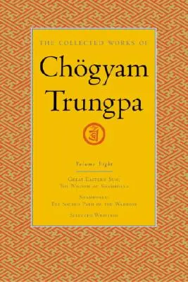 Súborné dielo Čgjam Trungpu, zväzok 8: Veľké východné slnko - Šambala - Vybrané spisy - The Collected Works of Chgyam Trungpa, Volume 8: Great Eastern Sun - Shambhala - Selected Writings