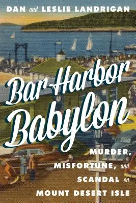 Bar Harbor Babylon: Vražda, nešťastie a škandál na ostrove Mount Desert Island - Bar Harbor Babylon: Murder, Misfortune, and Scandal on Mount Desert Island