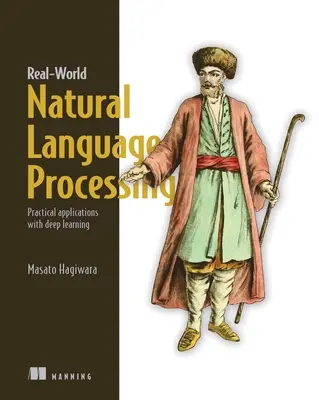 Spracovanie prirodzeného jazyka v reálnom svete: Praktické aplikácie s hlbokým učením - Real-World Natural Language Processing: Practical Applications with Deep Learning