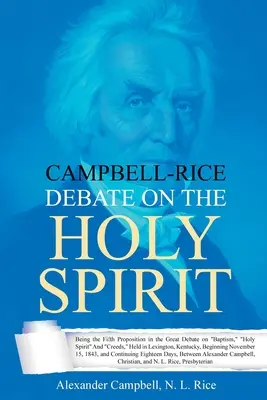Campbellova a Ryžová rozprava o Duchu Svätom: Piatym návrhom vo veľkej debate o krste, Duchu Svätom a vierovyznaní, ktorá sa konala v Lexingtone v štáte Kentucky - Campbell-Rice Debate on the Holy Spirit: Being the Fifth Proposition in the Great Debate on Baptism, Holy Spirit And Creeds, Held in Lexington, Kentuc