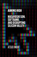 Aiming High - Masayoshi Son, SoftBank a narušenie Silicon Valley - Aiming High - Masayoshi Son, SoftBank, and Disrupting Silicon Valley