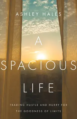 Priestranný život: Vymeniť zhon a zhon za dobrotu limitov - A Spacious Life: Trading Hustle and Hurry for the Goodness of Limits