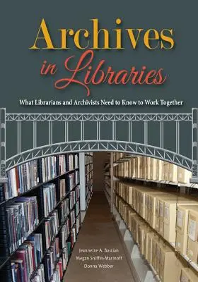 Archívy v knižniciach: Čo potrebujú vedieť knihovníci a archivári, aby mohli spolupracovať - Archives in Libraries: What Librarians and Archivists Need to Know to Work Together