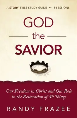 Boh Spasiteľ Študijná príručka plus streamované video: Naša sloboda v Kristovi a naša úloha pri obnove všetkých vecí - God the Savior Study Guide Plus Streaming Video: Our Freedom in Christ and Our Role in the Restoration of All Things