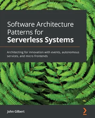 Vzory softvérovej architektúry pre bezserverové systémy: Architektúra pre inovácie s udalosťami, autonómnymi službami a mikro frontendmi - Software Architecture Patterns for Serverless Systems: Architecting for innovation with events, autonomous services, and micro frontends