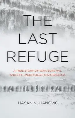 Posledné útočisko - skutočný príbeh o vojne, prežití a živote v obkľúčení v Srebrenici - Last Refuge - A True Story of War, Survival and Life Under Siege in Srebrenica