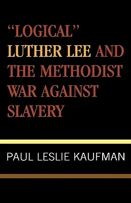 „Logický“ Luther Lee a metodistická vojna proti otroctvu - 'Logical' Luther Lee and the Methodist War Against Slavery