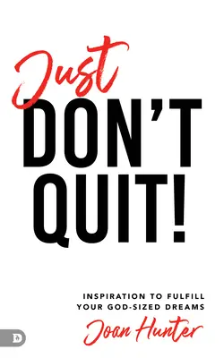 Just Don't Quit!: Inšpirácia na splnenie vašich snov v Božej veľkosti - Just Don't Quit!: Inspiration to Fulfill Your God-Sized Dreams