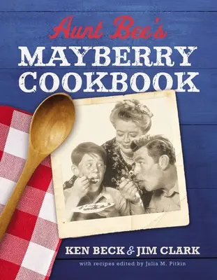 Kuchárska kniha Mayberry tety Bee: Recepty a spomienky z najpriateľskejšieho amerického mestečka (vydanie k 60. výročiu) - Aunt Bee's Mayberry Cookbook: Recipes and Memories from America's Friendliest Town (60th Anniversary Edition)