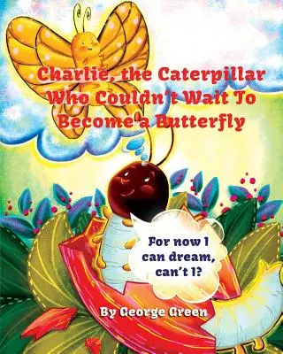 Charlie, húsenica, ktorá sa nemohla dočkať, kým sa stane motýľom - Charlie, the Caterpillar Who Couldn't Wait To Become a Butterfly