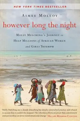 Nech je noc akokoľvek dlhá: Cesta Molly Melchingovej, ktorej cieľom je pomôcť miliónom afrických žien a dievčat zvíťaziť - However Long the Night: Molly Melching's Journey to Help Millions of African Women and Girls Triumph
