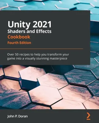 Unity 2021 Shaders and Effects Cookbook - štvrté vydanie: Viac ako 50 receptov, ktoré vám pomôžu premeniť vašu hru na vizuálne ohromujúce dielo - Unity 2021 Shaders and Effects Cookbook - Fourth Edition: Over 50 recipes to help you transform your game into a visually stunning masterpiece