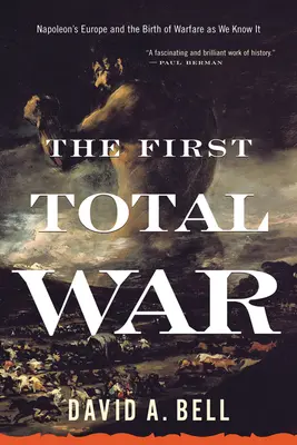 Prvá totálna vojna: Napoleonova Európa a zrod vojny, ako ju poznáme - The First Total War: Napoleon's Europe and the Birth of Warfare as We Know It