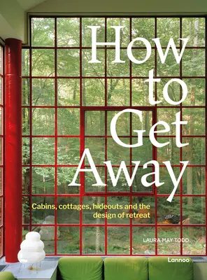 Ako sa dostať preč: Ako na to: Chaty, chalupy, úkryty a dizajn ústupu - How to Get Away: Cabins, Cottages, Hideouts and the Design of Retreat