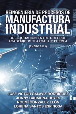 Reengineering Industrial Manufacturing Processes: Collaboration Between Academic Bodies Tlaxcala And Puebla (January 2021) - Reingeniera De Procesos De Manufactura Industrial: Colaboracin Entre Cuerpos Acadmicos Tlaxcala Y Puebla (Enero 2021)